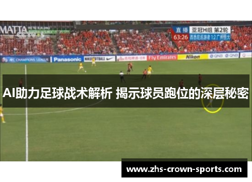 AI助力足球战术解析 揭示球员跑位的深层秘密