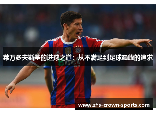 莱万多夫斯基的进球之道：从不满足到足球巅峰的追求