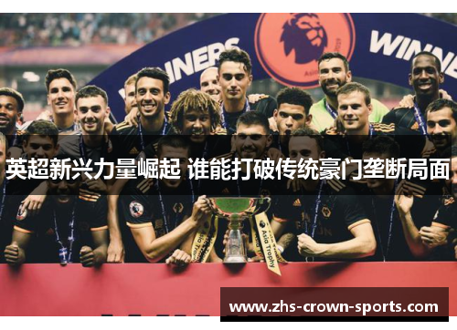 英超新兴力量崛起 谁能打破传统豪门垄断局面