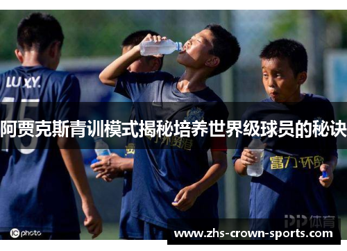 阿贾克斯青训模式揭秘培养世界级球员的秘诀