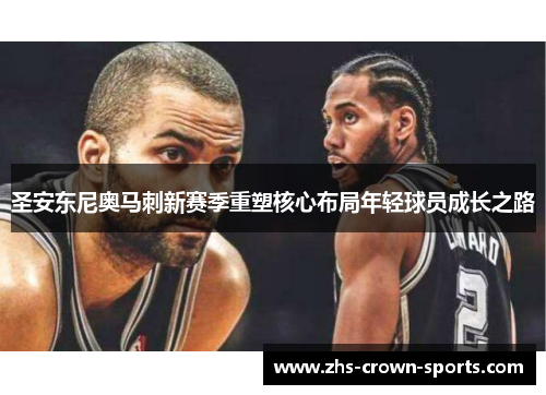 圣安东尼奥马刺新赛季重塑核心布局年轻球员成长之路